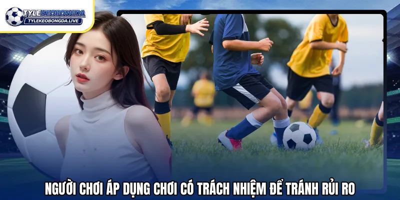 Người chơi áp dụng chơi có trách nhiệm để tránh rủi ro